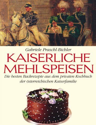 Gabriele Praschl-Bichler - Kaiserliche Mehlspeisen: Die besten Backrezepte aus dem privaten Kochbuch der österreichischen Kaiserfamilie - Preis vom 09.10.2026 07:28:09 h