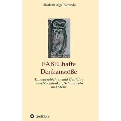 FABELhafte Denkanstöße, Taschenbuch von Elisabeth Alge-Koranda, Tredition, 978-3-7439-0567-2