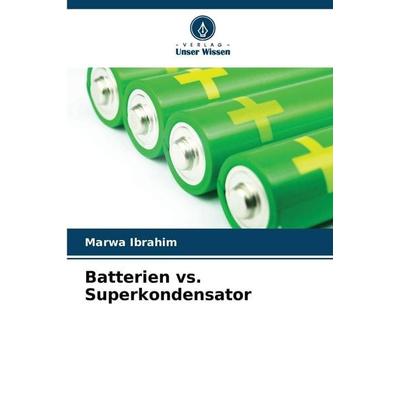 Batterien vs. Superkondensator, Taschenbuch von Marwa Ibrahim, Verlag Unser Wissen, 978-620-9-86384-4