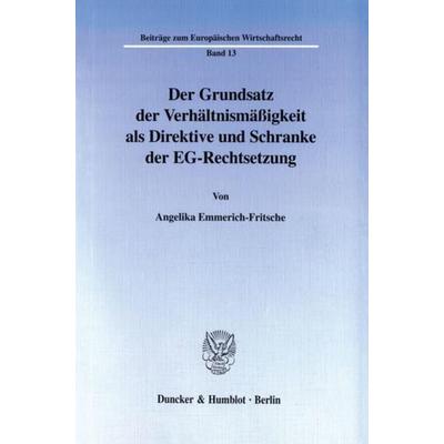 Der Grundsatz der Verhältnismäßigkeit als Direktive und Schranke der EG-Rechtsetzung., Taschenbuch von Angelika Emmerich-Fritsche, Duncker & Humblot,