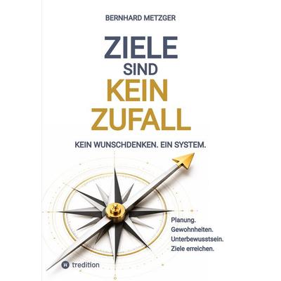 Ziele sind kein Zufall, Taschenbuch von Bernhard Metzger, Tredition, 978-3-384-95597-5