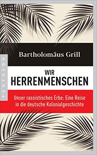 Bartholomäus Grill - Wir Herrenmenschen: Unser rassistisches Erbe: Eine Reise in die deutsche Kolonialgeschichte - Mit zahlreichen Abbildungen - Preis vom 09.10.2026 07:28:09 h
