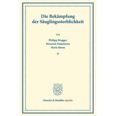 Die Bekämpfung der Säuglingssterblichkeit., Taschenbuch von Philipp Brugger,Heinrich Finkelstein,Marie Baum, Duncker & Humblot, 978-3-428-17618-2