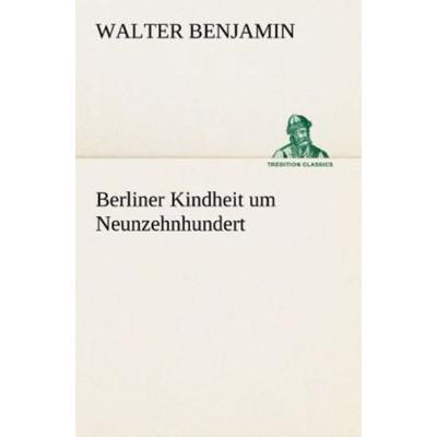 Berliner Kindheit um Neunzehnhundert, Taschenbuch von Walter Benjamin, Tredition, 978-3-8495-2911-6