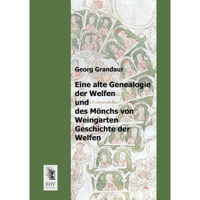 Eine alte Genealogie der Welfen und des Mönchs von Weingarten Geschichte der Welfen, Taschenbuch von Georg Grandaur, EHV-History, 978-3-95564-197-9