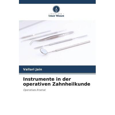 Instrumente in der operativen Zahnheilkunde, Taschenbuch von Vallari Jain, Verlag Unser Wissen, 978-620-5-17608-5