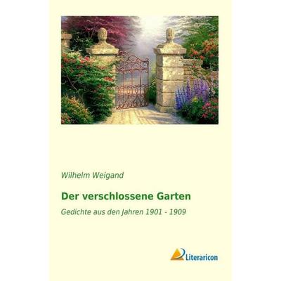 Der verschlossene Garten, Taschenbuch von Wilhelm Weigand, Literaricon, 978-3-95697-505-9