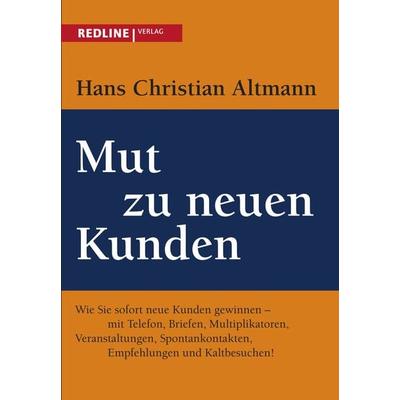 Mut zu neuen Kunden, Taschenbuch von Hans Christian Altmann, Redline, 978-3-86881-462-0