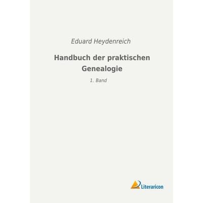 Handbuch der praktischen Genealogie, Taschenbuch von Eduard Heydenreich, Literaricon, 978-3-96506-160-6