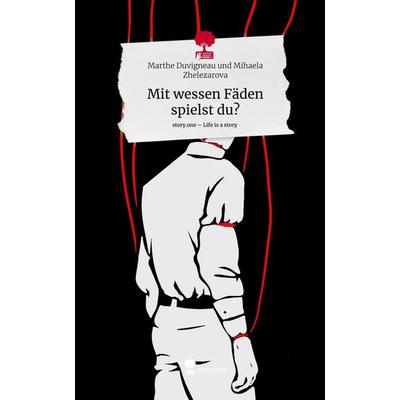 Mit wessen Fäden spielst du?. Life is a Story - story.one, Gebundene Ausgabe von Marthe Duvigneau und Mihaela Zhelezarova, Storylution,