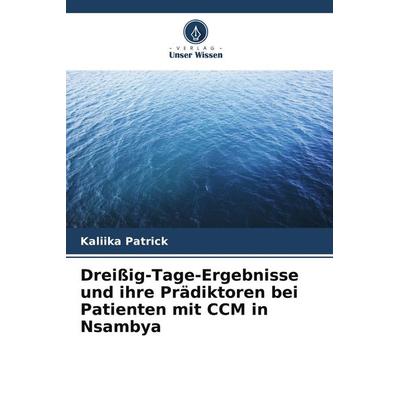 Dreißig-Tage-Ergebnisse und ihre Prädiktoren bei Patienten mit CCM in Nsambya, Taschenbuch von Kaliika Patrick, Verlag Unser Wissen, 978-620-5-73040-9