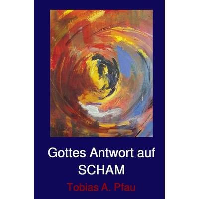 Gottes Antwort auf SCHAM, Taschenbuch von Tobias Pfau, Epubli, 978-3-7584-7328-9