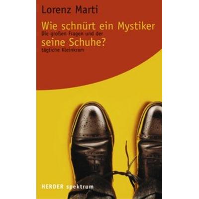 Wie schnürt ein Mystiker seine Schuhe?, Taschenbuch von Lorenz Marti, Herder