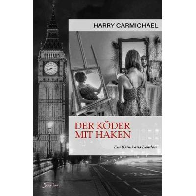 DER KÖDER MIT HAKEN, Taschenbuch von Harry Carmichael, Epubli, 978-3-7565-2956-8