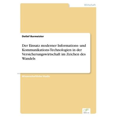 Der Einsatz moderner Informations- und Kommunikations-Technologien in der Versicherungswirtschaft im Zeichen des Wandels, Taschenbuch von Detlef