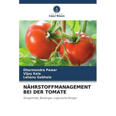 NÄHRSTOFFMANAGEMENT BEI DER TOMATE, Taschenbuch von Dharmendra Pawar,Vijay Kale,Lahanu Gabhale, Verlag Unser Wissen, 978-620-5-65086-8