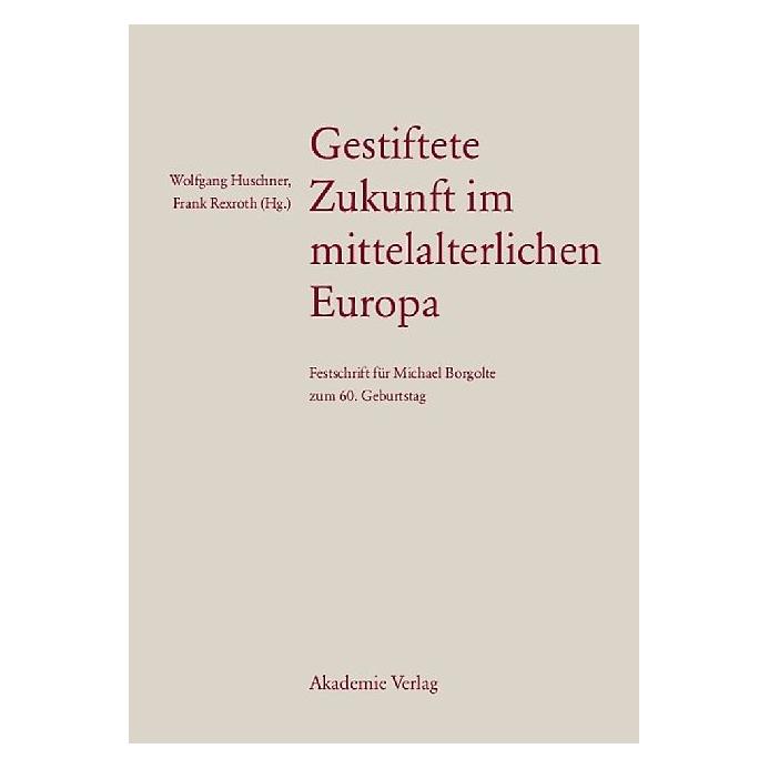 De Gruyter Gestiftete Zukunft im mittelalterlichen Europa (Deutsch, Hardcover, Frank Rexroth, Wolfgang Huschner) (7228058)