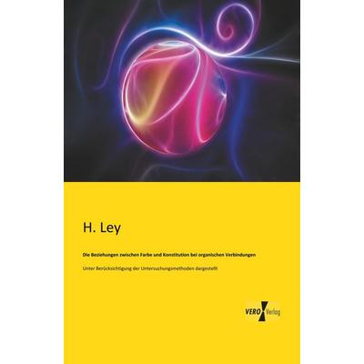 Die Beziehungen zwischen Farbe und Konstitution bei organischen Verbindungen, Taschenbuch von H. Ley, BoD - Books on Demand, 978-3-95610-839-6