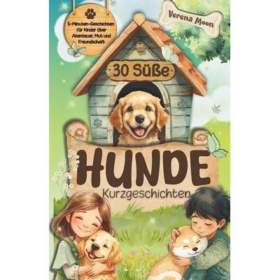 30 Süße 5-Minuten Hunde Kurzgeschichten für Kinder, Taschenbuch von Verena Moon, Independently Published