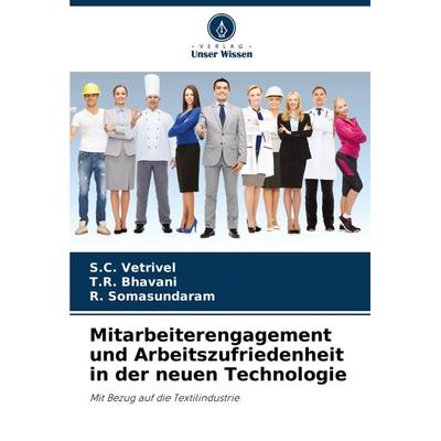 Mitarbeiterengagement und Arbeitszufriedenheit in der neuen Technologie, Taschenbuch von S. C. Vetrivel,T. R. Bhavani,R. Somasundaram, Verlag Unser