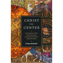 Christ the Center: How the Rule of Faith, the Nomina Sacra, and Numerical Patterns Shape the Canon, Sachbücher von Tomas Bokedal