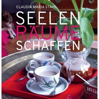 Seelenräume schaffen, Gebundene Ausgabe von Claudia Maria DI (FH) Stahl, Buchschmiede, 978-3-99070-747-0