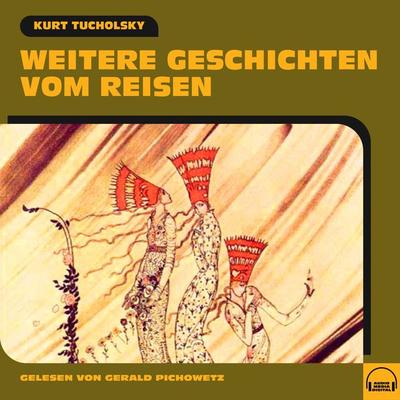 Weitere Geschichten vom Reisen - Kurt Tucholsky, Audio, 9783991602446