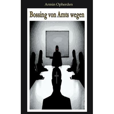 Bossing von Amts wegen, Taschenbuch von Armin Opherden, BoD – Books on Demand, 978-3-696-36458-8