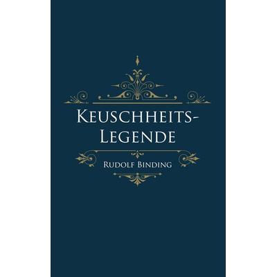 Keuschheitslegende, Taschenbuch von Rudolf Binding, BoD – Books on Demand, 978-3-7528-6254-6
