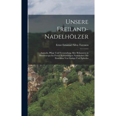 Unsere Freiland-Nadelhölzer; Anzucht, Pflege und Verwendung aller bekannten in Mitteleuropa im freien Kulturfähigen Nadelhölzer mit Einschluss von