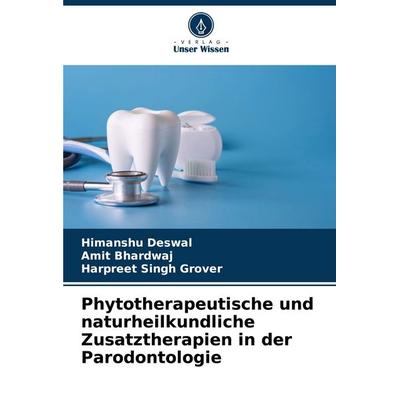 Phytotherapeutische und naturheilkundliche Zusatztherapien in der Parodontologie, Taschenbuch von Himanshu Deswal,Amit Bhardwaj,Harpreet Singh Grover,