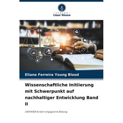 Wissenschaftliche Initiierung mit Schwerpunkt auf nachhaltiger Entwicklung Band II, Taschenbuch von Eliane Ferreira Young Blood, Verlag Unser Wissen,