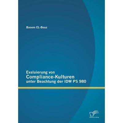 Evaluierung von Compliance-Kulturen unter Beachtung der IDW PS 980, Taschenbuch von Basem El-Bouz, Diplomica Verlag GmbH, 978-3-8428-8622-3