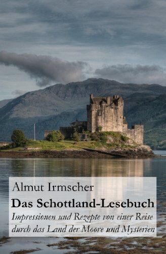 Almut Irmscher - Das Schottland-Lesebuch: Impressionen und Rezepte von einer Reise durch das Land der Moore und Mysterien - Preis vom 10.10.2026 11:48:34 h