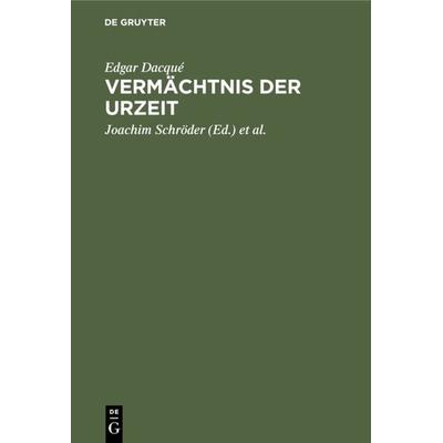 Vermächtnis der Urzeit, Gebundene Ausgabe von Edgar Dacqué, De Gruyter Mouton, 978-3-486-77708-6