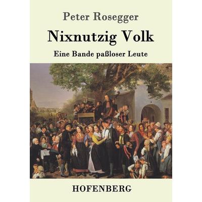 Nixnutzig Volk, Taschenbuch von Peter Rosegger, Hofenberg, 978-3-7437-0681-1