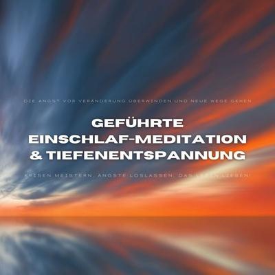Geführte Einschlafmeditation & Tiefenentspannung: Die Angst vor Veränderung überwinden und neue Wege gehen - Yella A. Deeken, Audio, 4064066972363