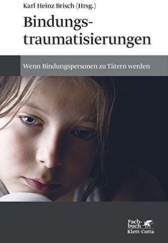 Brisch, Karl Heinz - Bindungstraumatisierungen: Wenn Bindungspersonen zu Tätern werden - Preis vom 10.10.2026 11:48:34 h