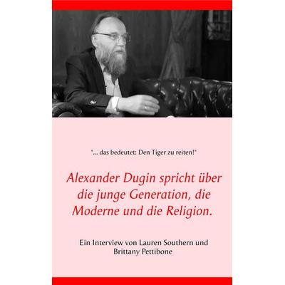 Alexander Dugin spricht über die junge Generation, die Moderne und die Religion., Taschenbuch von Lauren Southern,Brittany Pettibone, BoD – Books on