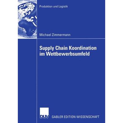 Supply Chain Koordination im Wettbewerbsumfeld, Taschenbuch von Michael Zimmermann, Deutscher Universitätsverlag, 978-3-8350-0137-4