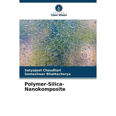 Polymer-Silica-Nanokomposite, Taschenbuch von Satyajeet Chaudhari,Someshwar Bhattacharya, Verlag Unser Wissen, 978-620-9-34626-2