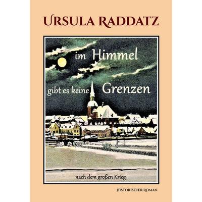 Im Himmel gibt es keine Grenzen, Taschenbuch von Ursula Raddatz, BoD – Books on Demand, 978-3-7568-1645-3
