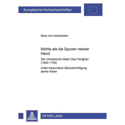 «Nichts als die Spuren meiner Hand» – Der chinesische Maler Gao Fenghan (1683-1749), Taschenbuch von Nora Achenbach, Peter Lang GmbH, Internationaler