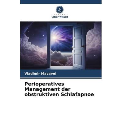 Perioperatives Management der obstruktiven Schlafapnoe, Taschenbuch von Vladimir Macavei, Verlag Unser Wissen, 978-620-6-36732-1