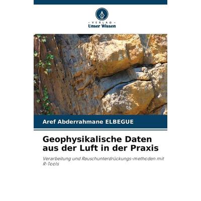Geophysikalische Daten aus der Luft in der Praxis, Taschenbuch von Aref Abderrahmane Elbegue, Verlag Unser Wissen, 978-620-9-43770-0