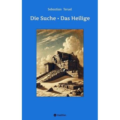 Die Suche ¿ Das Heilige, Taschenbuch von Sebastian Teruel, Tredition, 978-3-384-77378-4