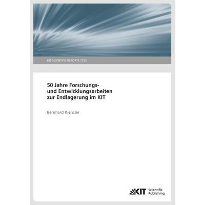 50 Jahre Forschungs- und Entwicklungsarbeiten zur Endlagerung im KIT., Taschenbuch von Bernhard Kienzler, KIT Scientific Publishing, 978-3-7315-0586-0