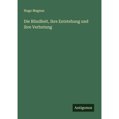 Die Blindheit, ihre Entstehung und ihre Verhutung, Taschenbuch von Hugo Magnus, Antigonos Verlag, 978-3-388-88241-3