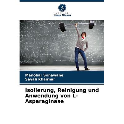 Isolierung, Reinigung und Anwendung von L-Asparaginase, Taschenbuch von Manohar Sonawane,Sayali Khairnar, Verlag Unser Wissen, 978-620-7-15017-5