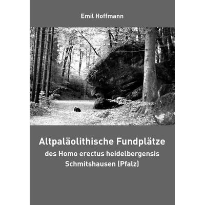 Altpaläolithische Fundplätze des Homo erectus heidelbergensis Schmitshausen (Pfalz), Taschenbuch von Emil Hoffmann, BoD – Books on Demand,